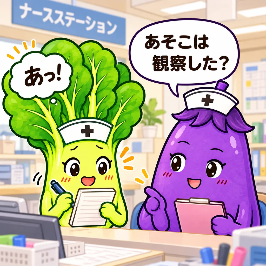 ナースステーションで、なすちゃんが「あそこは観察した？」とやさしく聞き返し、ほうれん草ちゃんが「あっ！」とメモに書き足している